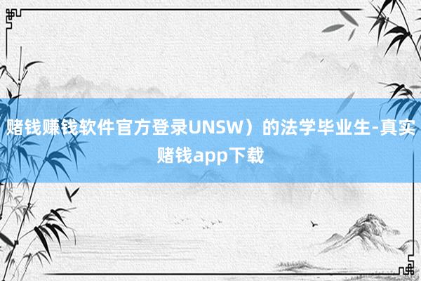 赌钱赚钱软件官方登录UNSW）的法学毕业生-真实赌钱app下载
